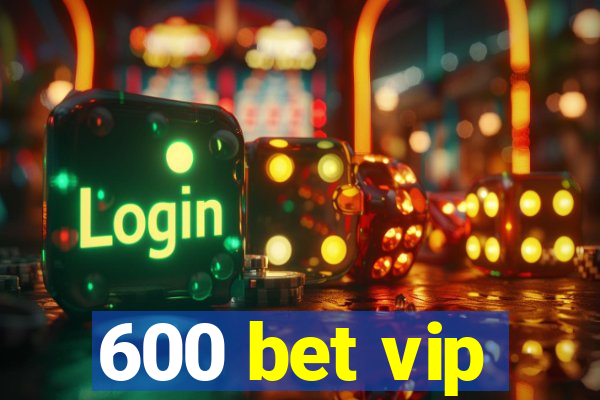 600 bet vip